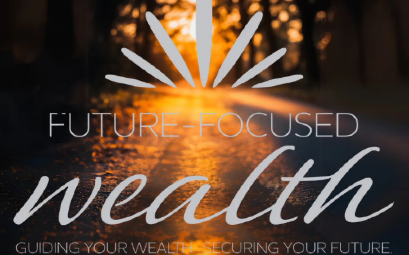 Future-Focused Wealth: Guiding your Wealth, Securing Yor Future